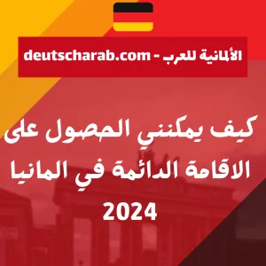 كيف يمكنني الحصول على الاقامة الدائمة في المانيا 2024